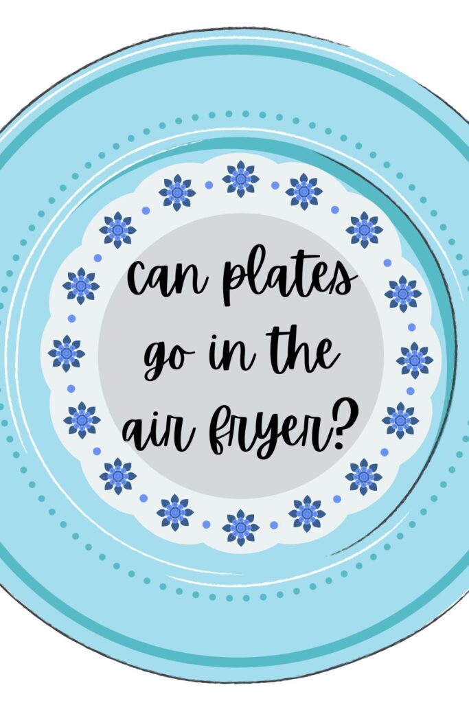Cartoon photo of two plates with text overlay that reads: can plates go in the air fryer?