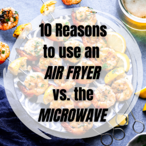 Photo with a text overlay that reads: 10 reasons to use an air fryer vs. the microwave